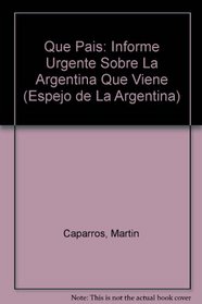 Que Pais: Informe Urgente Sobre La Argentina Que Viene (Espejo de La Argentina) (Spanish Edition)