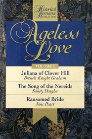 Ageless Love: Juliana of Clover Hill, the Song of the Nereids, Ransomed Bride (Ageless Love Series , Vol 2)