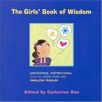 The Girls' Book of Wisdom: Empowering, Inspirational Quotes from over 400 Fabulous Females