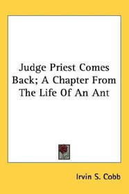 Judge Priest Comes Back; A Chapter From The Life Of An Ant