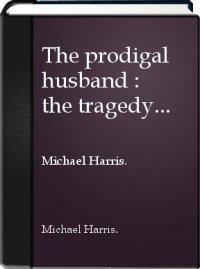 The Prodigal Husband : The Tragedy of Helmuth and Hanna Buxbaum