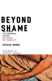 Beyond Shame : Reclaiming the Abandoned History of Radical Gay Sexuality