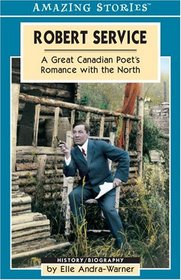 Robert Service: A Great Canadian Poet's Romance with the North (Amazing Stories)