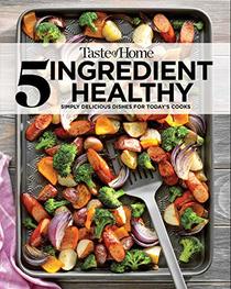 Taste of Home 5-Ingredient Healthy Cookbook: Simply delicious dishes for today's cooks