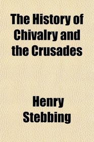 The History of Chivalry and the Crusades