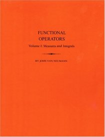 Functional Operators, Volume 1: Measures and Integrals. (AM-21) (Annals of Mathematics Studies)