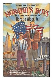 Horatio's boys;: The life and works of Horatio Alger, Jr