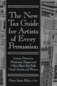 The New Tax Guide for Artists of Every Persuasion: Actors, Directors, Musicians, Singers and Other Show Biz Folks