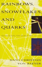 Rainbows, Snowflakes, and Quarks : Physics and the World Around Us