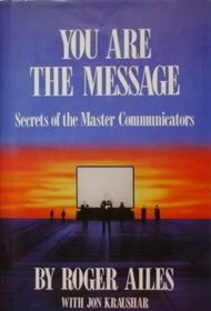 You Are the Message: Secrets of the Master Communicators