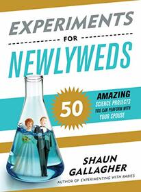 Experiments for Newlyweds: 50 Amazing Science Projects You Can Perform with Your Spouse (Funny Gift for Husband or Wife)