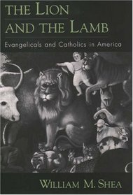 The Lion and the Lamb: Evangelicals and Catholics in America