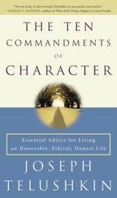 The Ten Commandments of Character : Essential Advice for Living an Honorable, Ethical, Honest Life