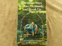 Christian Ways to Date, Go Steady and Break Up