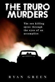 The Truro Murders: The Sex Killing Spree Through the Eyes of an Accomplice (True Crime)