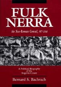 Fulk Nerra, the Neo-Roman Consul, 987-1040: A Political Biography of the Angevin Count