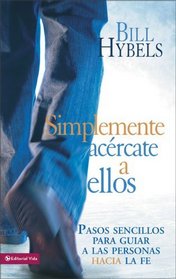 Simplemente acercate a ellos: Pasos sencillos para guiar a las personas hacia la fe (Spanish Edition)