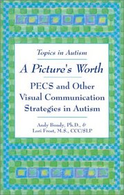 A Picture's Worth: PECS and Other Visual Communication Strategies in Autism (Topics in Autism)