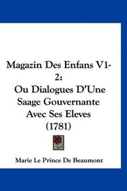 Magazin Des Enfans V1-2: Ou Dialogues D'Une Saage Gouvernante Avec Ses Eleves (1781) (French Edition)