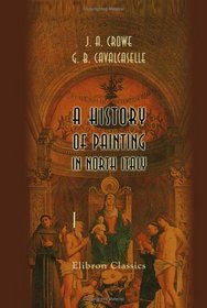 A History of Painting in North Italy: Venice, Padua, Vicenza, Verona, Ferrara, Milan, Friuli, Brescia, from the Fourteenth to the Sixteenth Century. Volume 1