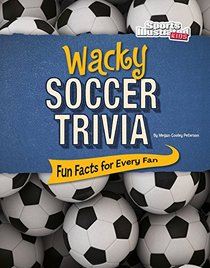 Wacky Soccer Trivia: Fun Facts for Every Fan (Wacky Sports Trivia)