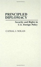 Principled Diplomacy: Security and Rights in U.S. Foreign Policy (Contributions in Political Science)