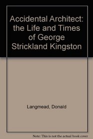 Accidental Architect: the Life and Times of George Strickland Kingston