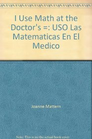 I Use Math at the Doctor's =: USO Las Matematicas En El Medico