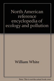 North American reference encyclopedia of ecology and pollution (North American reference library)