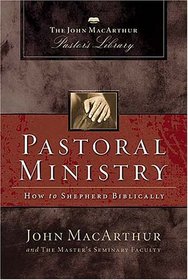 Pastoral Ministry: MacArthur Pastor's Library (John Macarthur Pastor's Library)