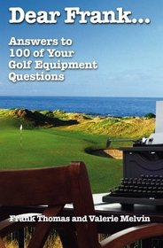 Dear Frank...: Answers to 100 of Your Golf Equipment Questions