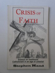 Crisis of faith: Essays on traditional Catholicism in an age of unbelief