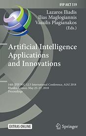 Artificial Intelligence Applications and Innovations: 14th IFIP WG 12.5 International Conference, AIAI 2018, Rhodes, Greece, May 25?27, 2018, ... in Information and Communication Technology)