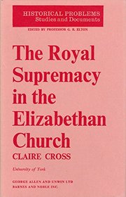 The royal supremacy in the Elizabethan Church (Historical problems: studies and documents)