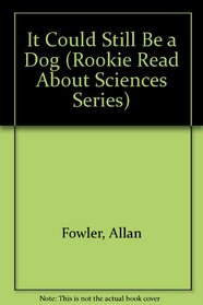 It Could Still Be a Dog (Rookie Read About Sciences Series)