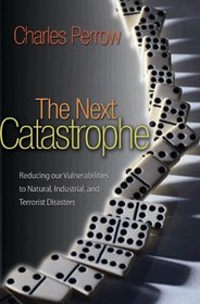 The Next Catastrophe: Reducing Our Vulnerabilities to Natural, Industrial, and Terrorist Disasters (New in Paper)