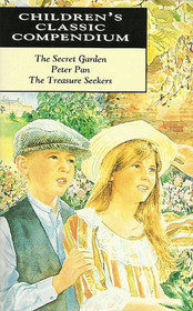 Children's Classic Compendium:  The Secret Garden, Peter Pan, The Treasure Seekers