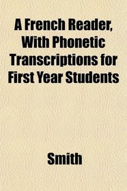 A French Reader, With Phonetic Transcriptions for First Year Students