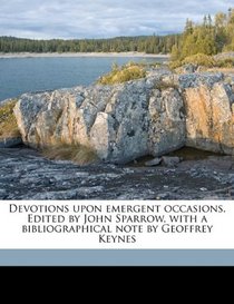 Devotions upon emergent occasions. Edited by John Sparrow, with a bibliographical note by Geoffrey Keynes