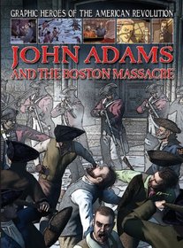 John Adams and the Boston Massacre (Graphic Heroes of the American Revolution)