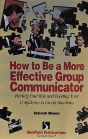 How to Be a More Effective Group Communicator: Finding Your Role & Boosting Your Confidence in Group Situations