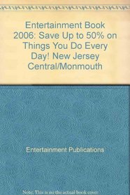 Entertainment Book 2006: Save Up to 50% on Things You Do Every Day! New Jersey Central/Monmouth