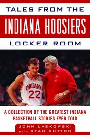 Tales from the Indiana Hoosiers Locker Room: A Collection of the Greatest Indiana Basketball Stories Ever Told (Revised and Updated Edition)  (Tales from the Team)