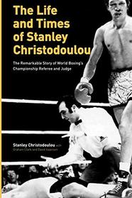 The Life and Times of Stanley Christodoulou: The Remarkable Story of World Boxing's Championship Referee and Judge