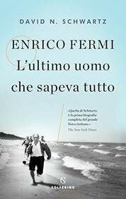 Enrico Fermi. L'ultimo uomo che sapeva tutto