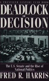 Deadlock or Decision: The U.S. Senate and the Rise of National Politics (Twentieth Century Fund Book)