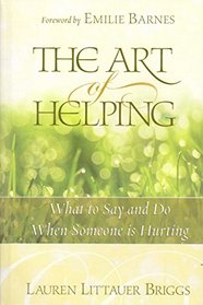 The Art of Helping : What to Say and Do When Someone Is Hurting