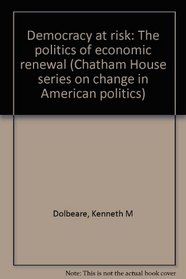 Democracy at risk: The politics of economic renewal (Chatham House series on change in American politics)
