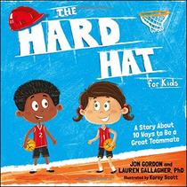 The Hard Hat for Kids: A Story About 10 Ways to Be a Great Teammate