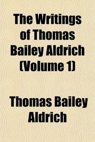 The Writings of Thomas Bailey Aldrich (Volume 1)